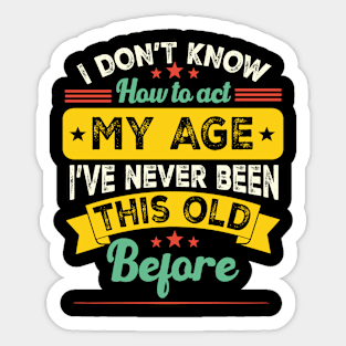 funny i don't know how to act my age i've never been this old before birthday Sticker